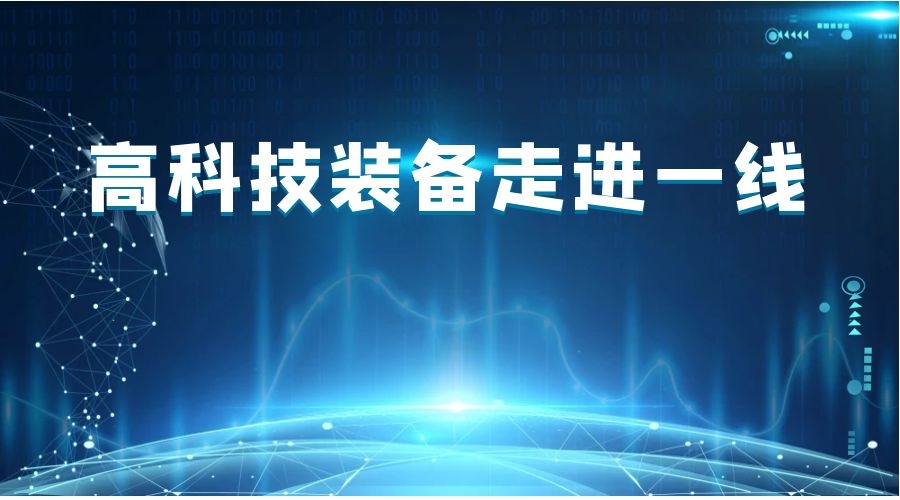 高科技装备走进一线 筑起安全生产“防火墙”